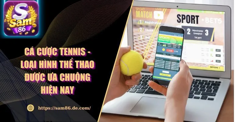 Cá Cược Tennis - Loại Hình Thể Thao Được Ưa Chuộng Hiện Nay