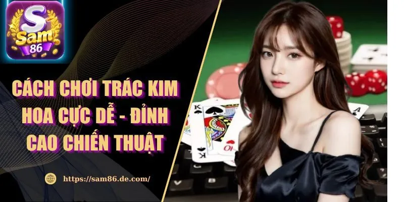 Cách Chơi Trác Kim Hoa Cực Dễ - Đỉnh Cao Chiến Thuật
